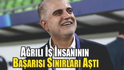 Ağrılı İş İnsanının Başarısı Sınırları Aştı