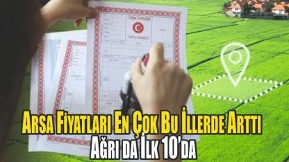 Arsa Fiyatları En Çok Bu İllerde Arttı: Ağrı da İlk 10’da