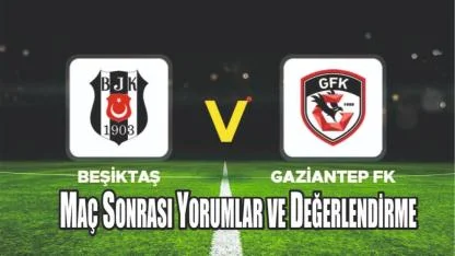 Bjk – GFKMaçı: 1-2 — Maç Sonrası Yorumlar ve Değerlendirme