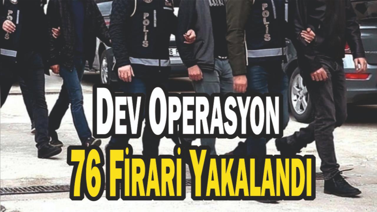 Dev Operasyon: 76 Firari Yakalandı