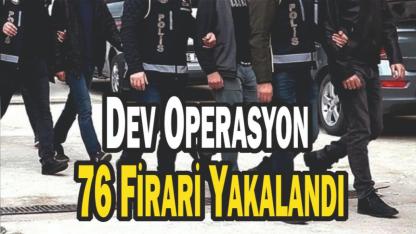 Dev Operasyon: 76 Firari Yakalandı