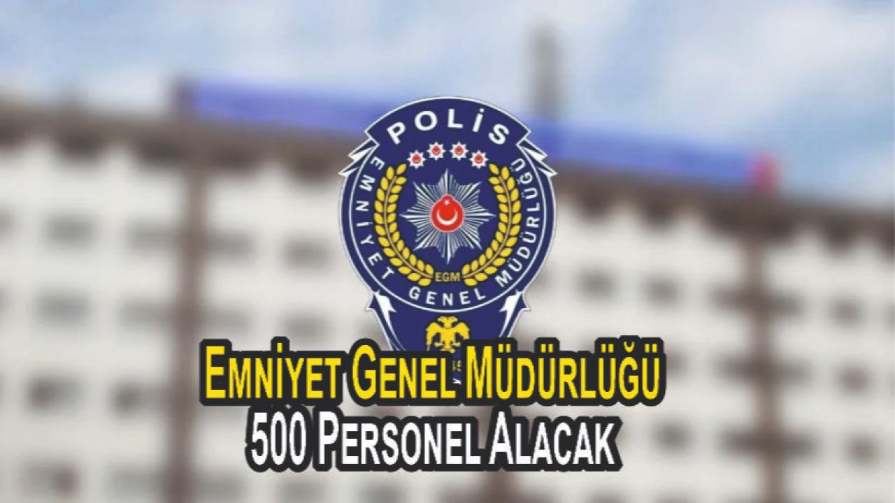 Emniyet Genel Müdürlüğü 500 Personel Alacak