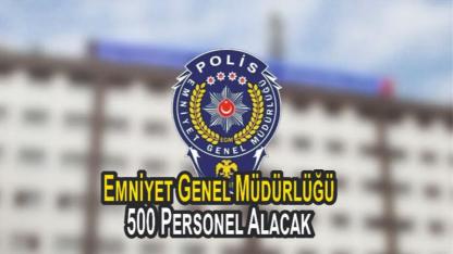 Emniyet Genel Müdürlüğü 500 Personel Alacak