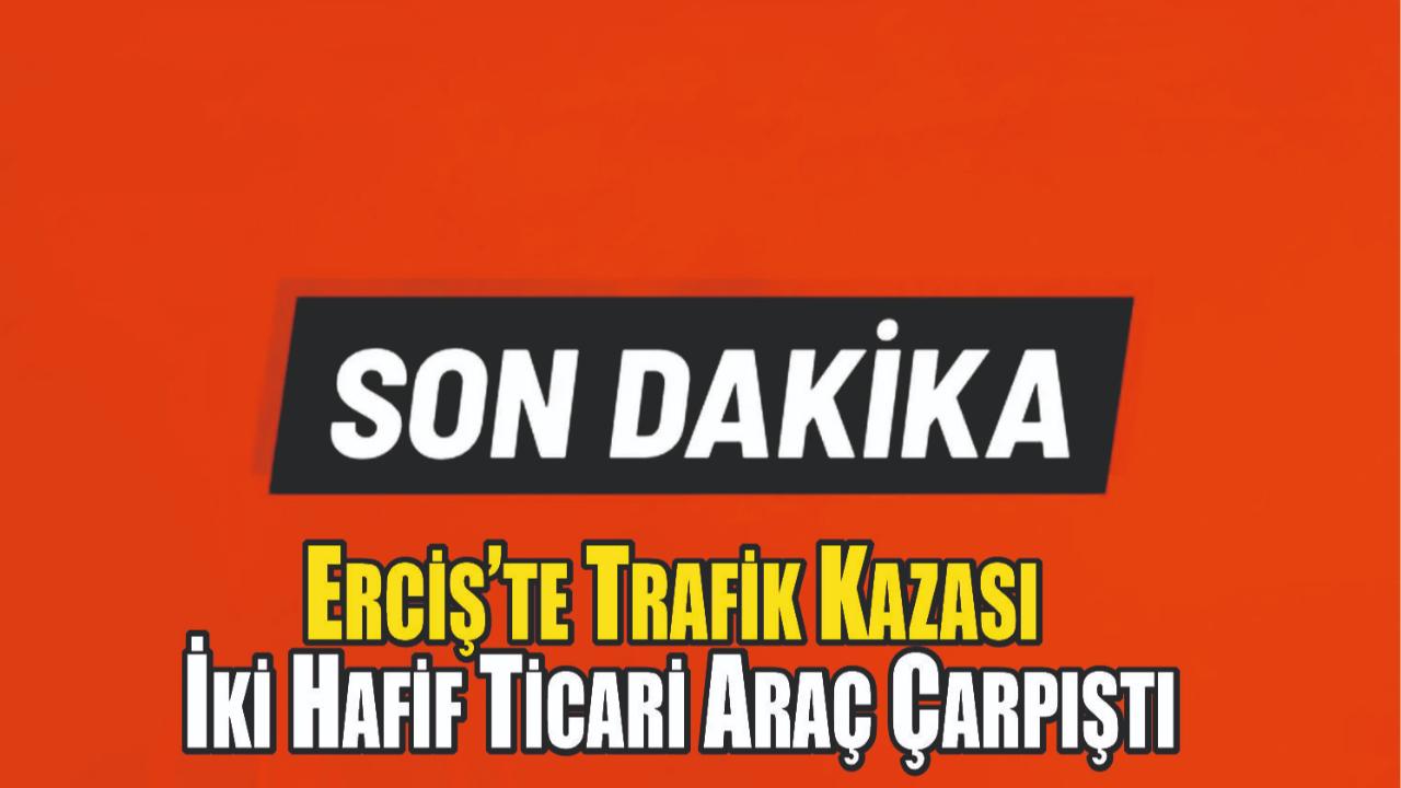 Erciş’te Trafik Kazası: İki Hafif Ticari Araç Çarpıştı