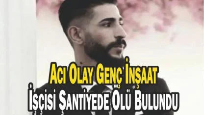 Genç İnşaat İşçisi Şantiyede Ölü Bulundu