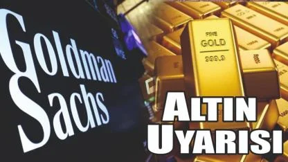 Goldman Sachs’tan Altın Uyarısı