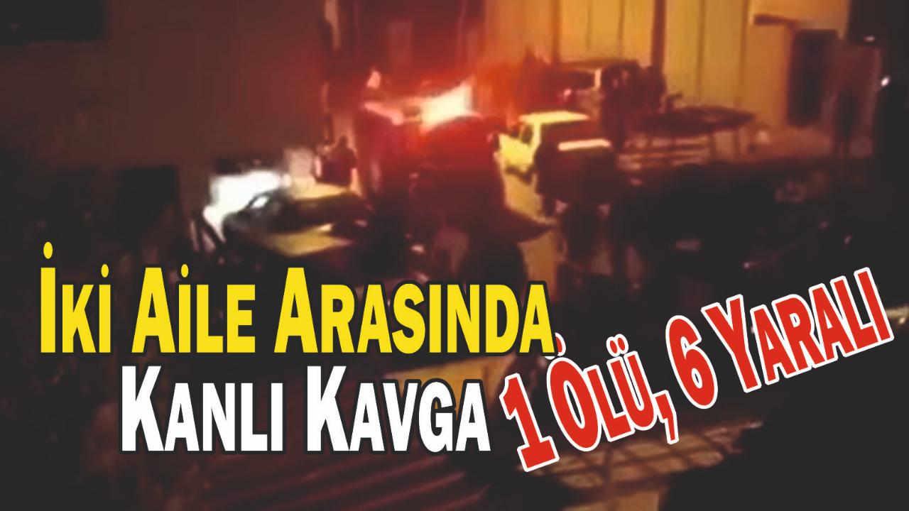 İki Aile Arasında Kanlı Kavga: 1 Ölü, 6 Yaralı