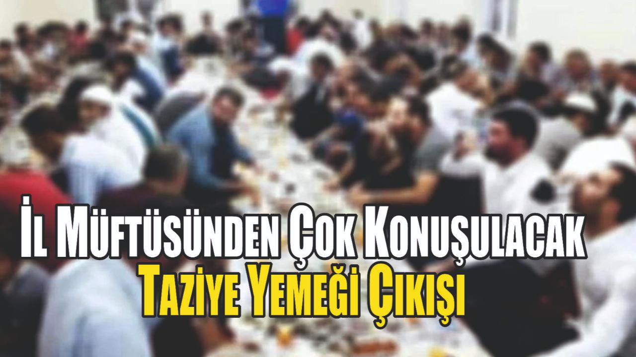 İl Müftüsünden Çok Konuşulacak Taziye Yemeği Çıkışı