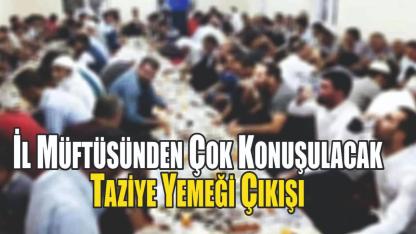 İl Müftüsünden Çok Konuşulacak Taziye Yemeği Çıkışı
