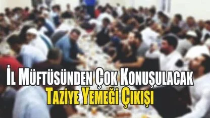 İl Müftüsünden Çok Konuşulacak Taziye Yemeği Çıkışı