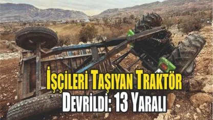 İşçileri Taşıyan Traktör Devrildi: 13 Yaralı