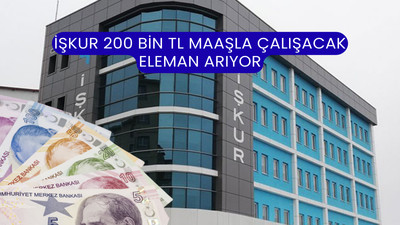 İŞKUR 200 Bin TL Maaşla Çalışacak Eleman Arıyor