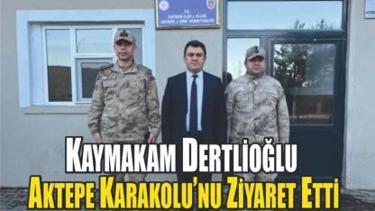 Kaymakam Burak Dertlioğlu’ndan Aktepe Jandarma Karakolu’na Ziyaret