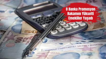 O Banka Promosyon Rakamını Yükseltti Emekliler Yaşadı