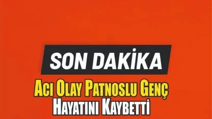 Acı Olay Patnoslu Genç   Hayatını Kaybetti