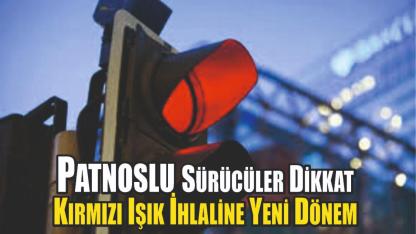 Patnoslu Sürücüler Dikkat: Kırmızı Işık İhlaline Yeni Dönem