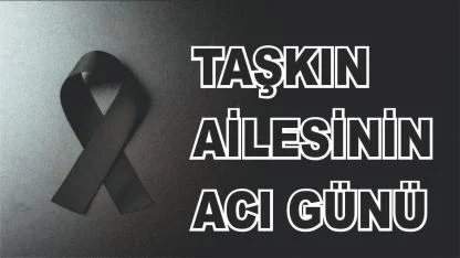 Patnoslu Taşkın Ailesinin Acı Günü