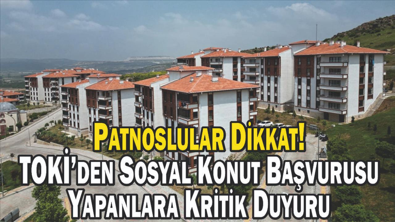 Patnoslular Dikkat! TOKİ’den Sosyal Konut Başvurusu Yapanlara Kritik Duyuru