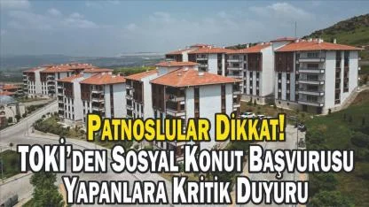Patnoslular Dikkat! TOKİ’den Sosyal Konut Başvurusu Yapanlara Kritik Duyuru