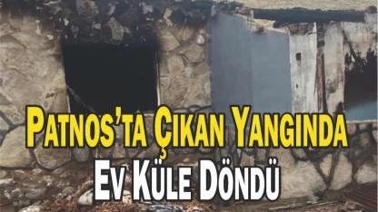 Patnos’ta Bir Ev Kül Oldu