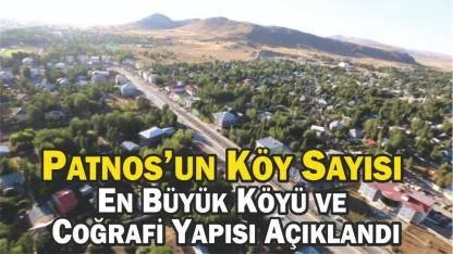 Patnos’un Köy Sayısı, En Büyük Köyü ve Coğrafi Yapısı Açıklandı