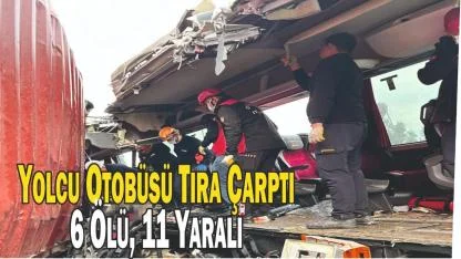 Şehirler Arası Yolcu Otobüsü Tıra Çarptı: 6 Ölü, 11 Yaralı