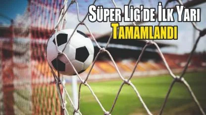 Süper Lig’de İlk Yarı Tamamlandı: Galatasaray Lider