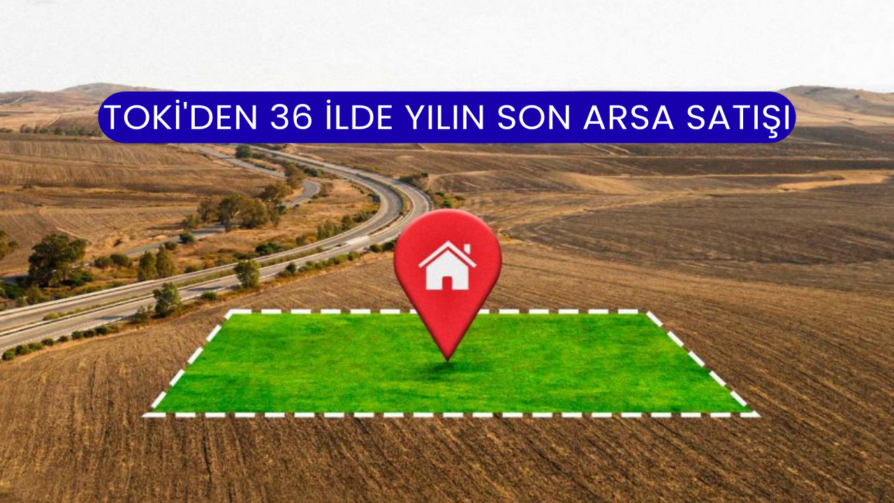 TOKİ'den 36 İlde Yılın Son Arsa Satışı