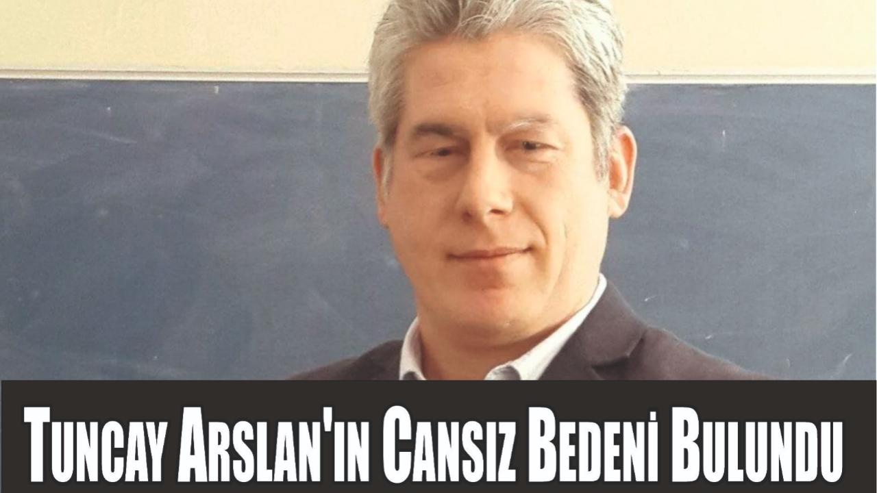 Tuncay Arslan'ın Cansız Bedeni Bulundu