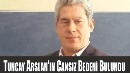 Tuncay Arslan'ın Cansız Bedeni Bulundu