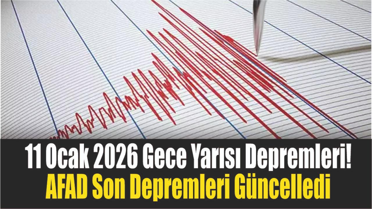 11 Ocak 2026 Gece Yarısı Depremleri! AFAD Son Depremleri Güncelledi