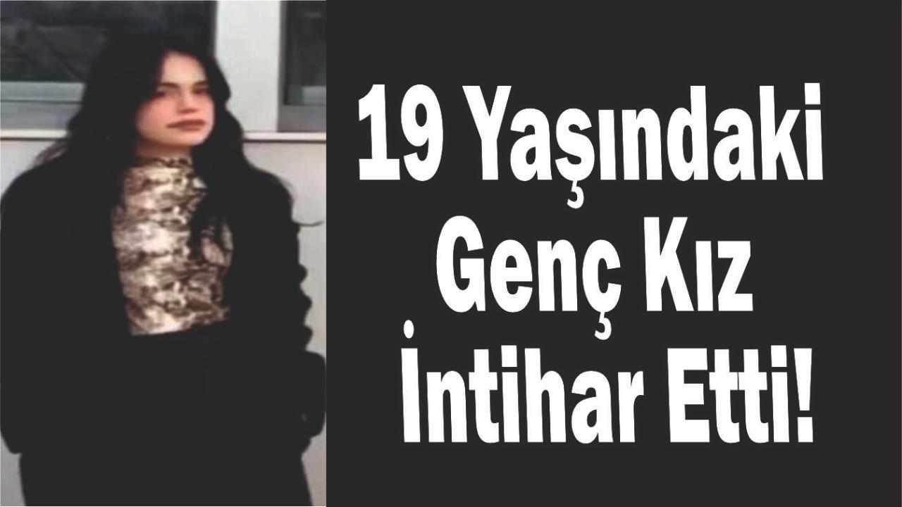 19 Yaşındaki Genç Kız İntihar Etti