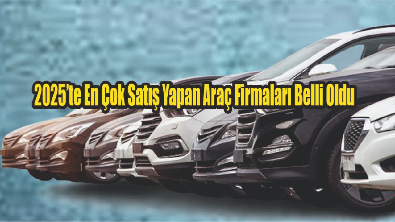 2025’te En Çok Satış Yapan Araç Firmaları Belli Oldu