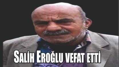 Acı Kayıp Salih Eroğul Vefat Etti