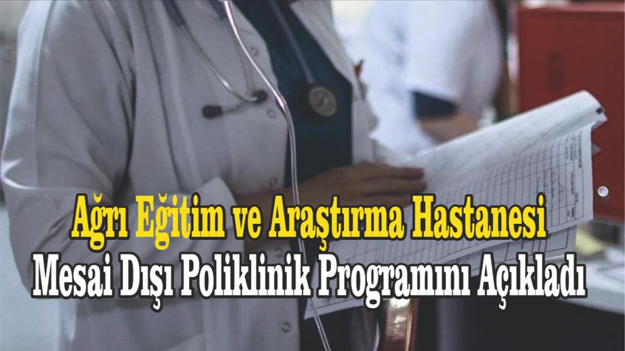 Ağrı Eğitim ve Araştırma Hastanesi Mesai Dışı Poliklinik Programını Açıkladı
