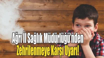 Ağrı İl Sağlık Müdürlüğü’nden Zehrilenmeye Karşı Uyarı!
