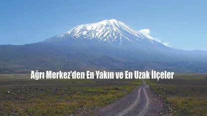 Ağrı Merkez ile En Yakın ve En Uzak İlçeler