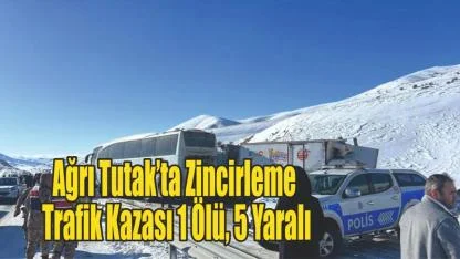 Ağrı Tutak’ta Zincirleme Trafik Kazası: 1 Ölü, 5 Yaralı