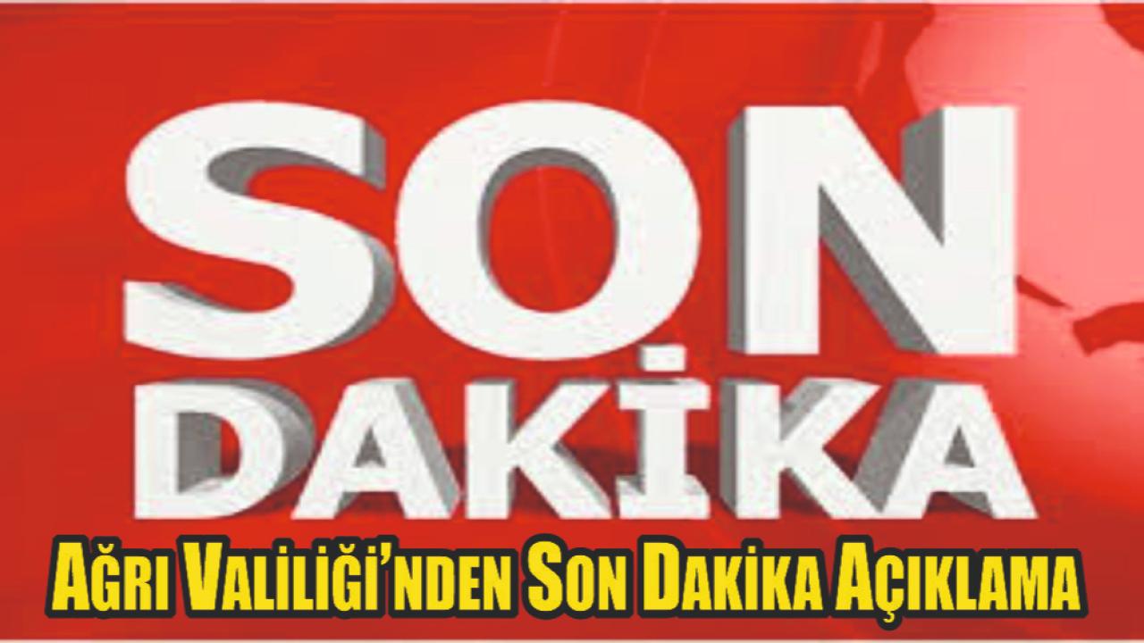 Ağrı Valiliği’nden Son Dakika Açıklama