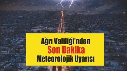 Ağrı Valiliği'nden Son Dakika Meteorolojik Uyarısı