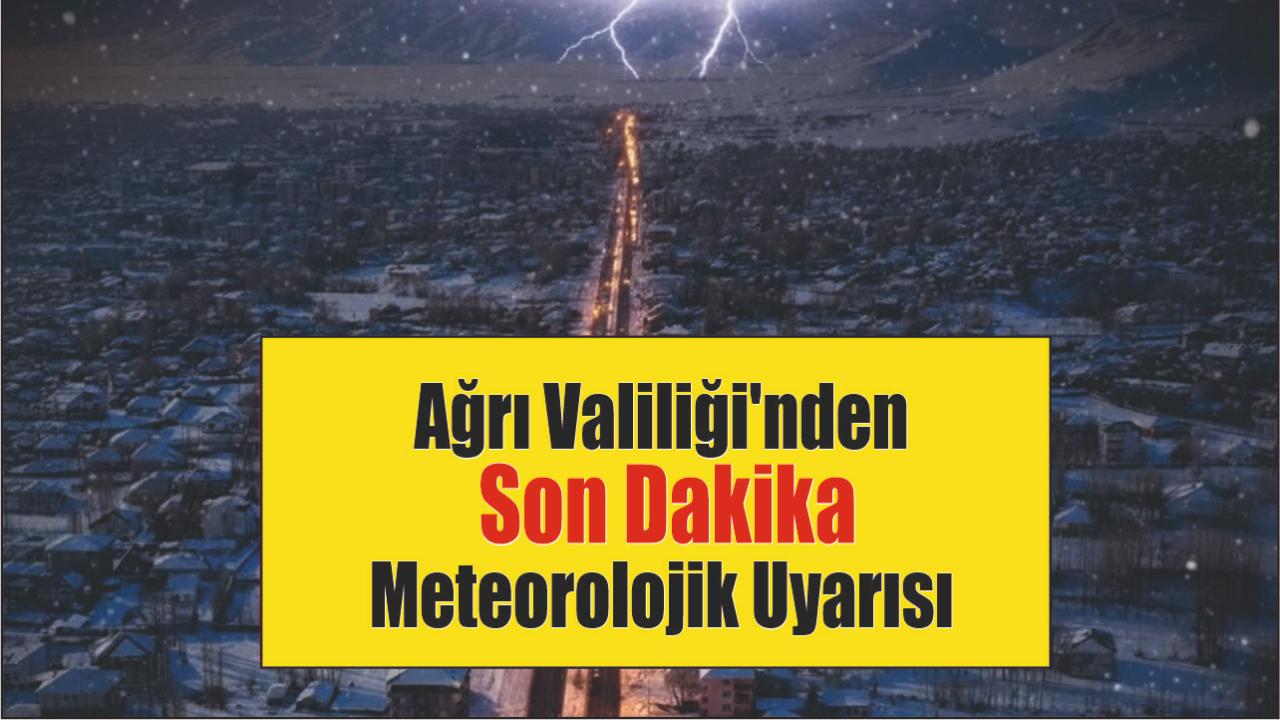 Ağrı Valiliği'nden Son Dakika Meteorolojik Uyarısı