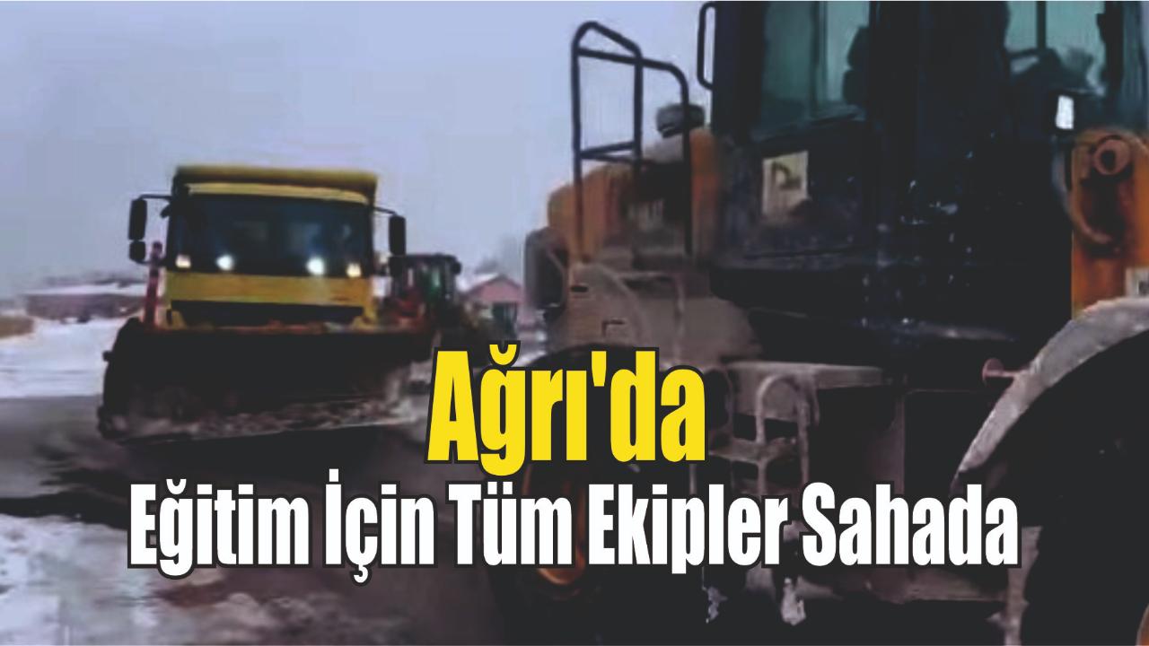Ağrı'da Eğitim İçin Tüm Ekipler Sahada