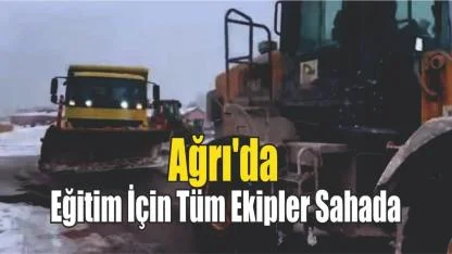 Ağrı'da Eğitim İçin Tüm Ekipler Sahada