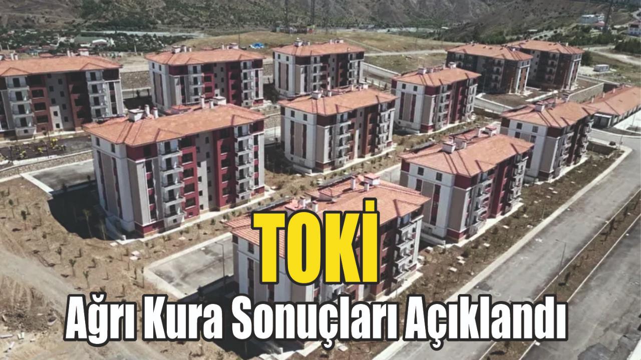 Ağrı'da kura çekimi yapıldı ve TOKİ Ağrı kura sonuçları açıklandı