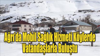 Ağrı’da Mobil Sağlık Hizmeti Köylerde Vatandaşlarla Buluştu