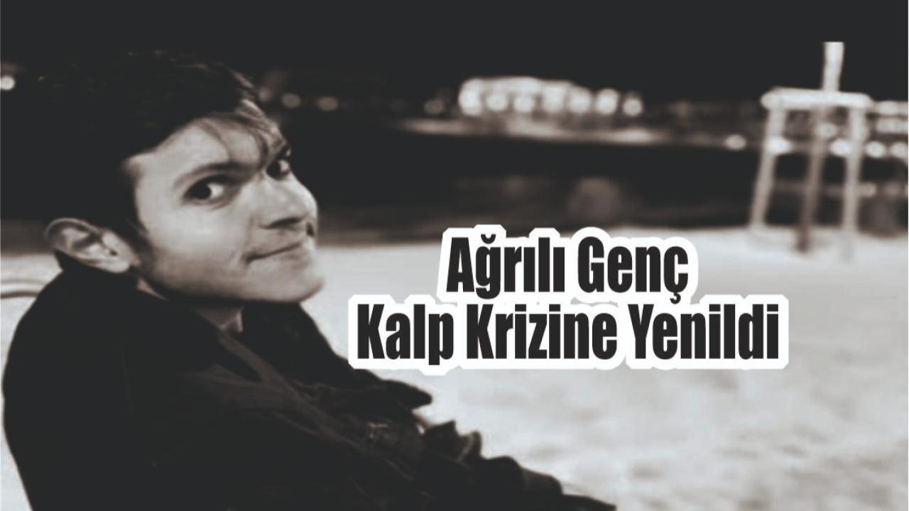 Ağrılı Genç Kalp Krizine Yenildi