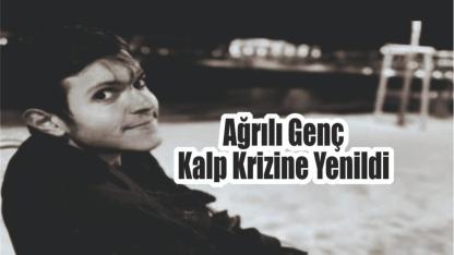 Ağrılı Genç Kalp Krizine Yenildi