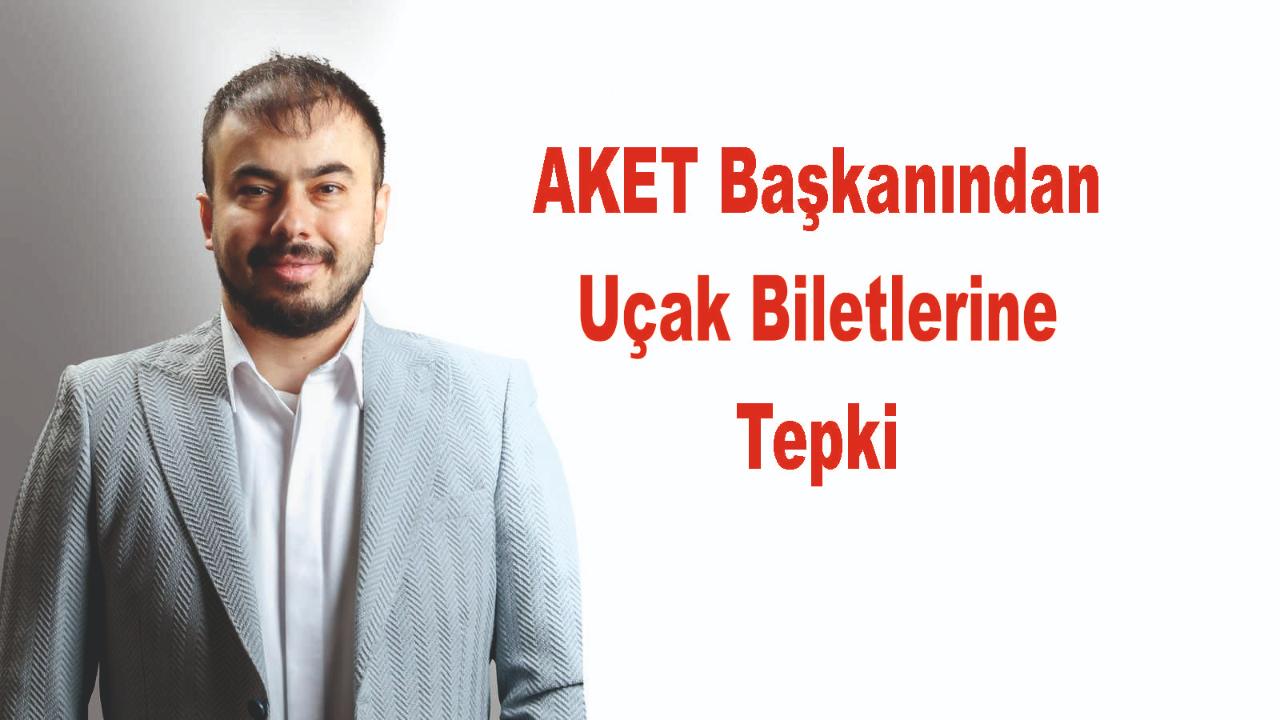 AKET Başkanı Yıldız’dan Uçak Bileti Fiyatlarına Sert Tepki