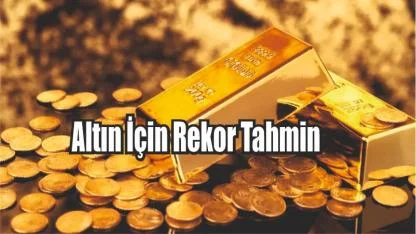 Altın İçin Rekor Tahmin: Ons Başına 6.200 Dolar Bekleniyor