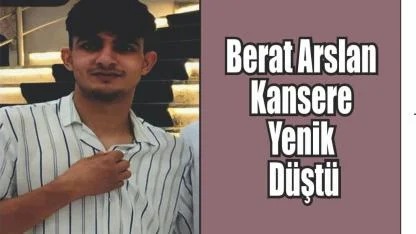 Berat Arslan Kansere Yenik Düştü